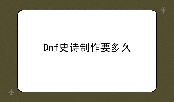 Dnf史诗制作要多久