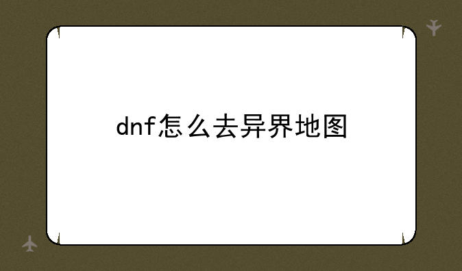 dnf怎么去异界地图