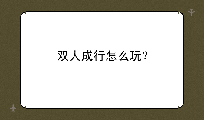 双人成行怎么玩？