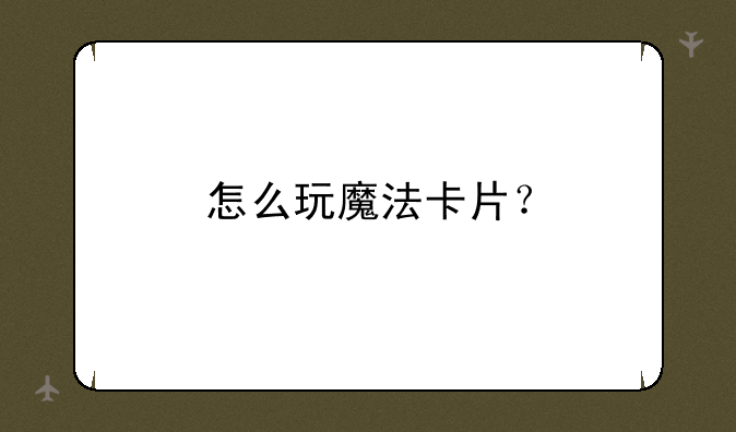 怎么玩魔法卡片？