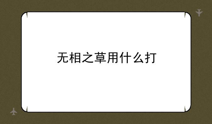 无相之草用什么打