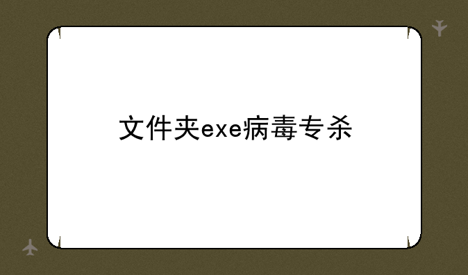 文件夹exe病毒专杀