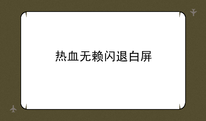 热血无赖闪退白屏