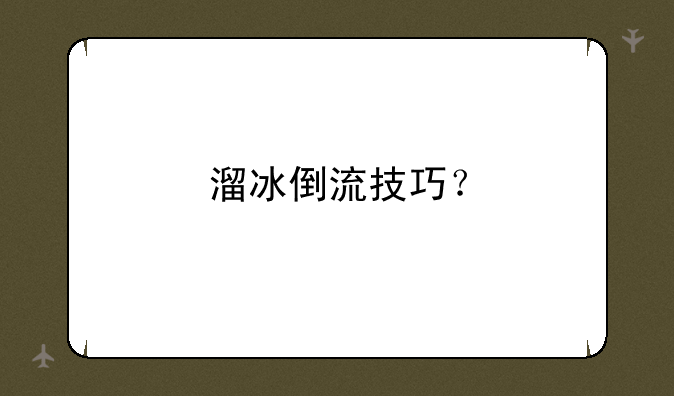 溜冰倒流技巧？