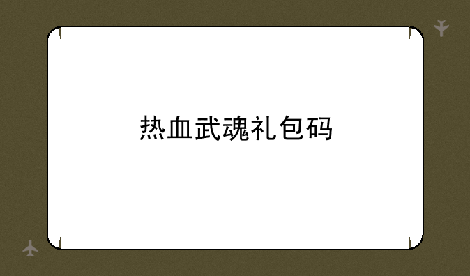 热血武魂礼包码