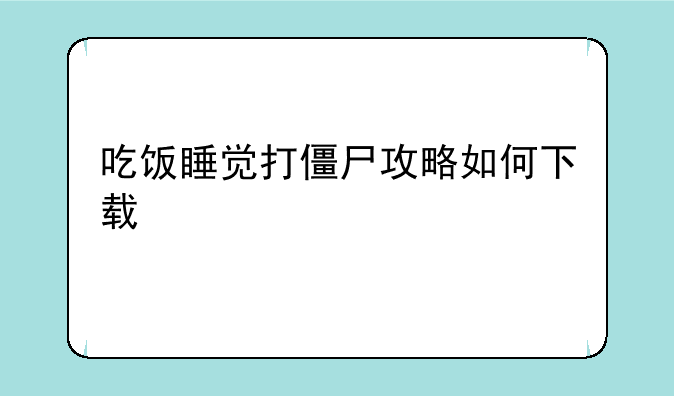 吃饭睡觉打僵尸攻略如何下载