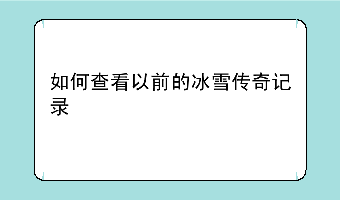 如何查看以前的冰雪传奇记录