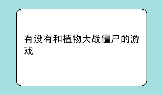 有没有和植物大战僵尸的游戏