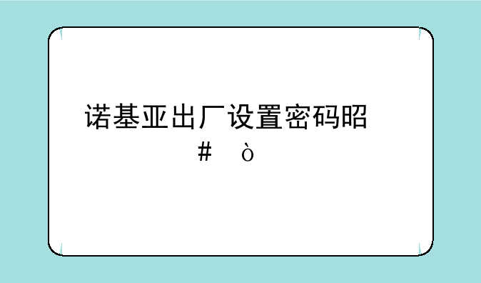 诺基亚出厂设置密码是什么？