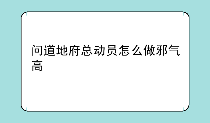 问道地府总动员怎么做邪气高
