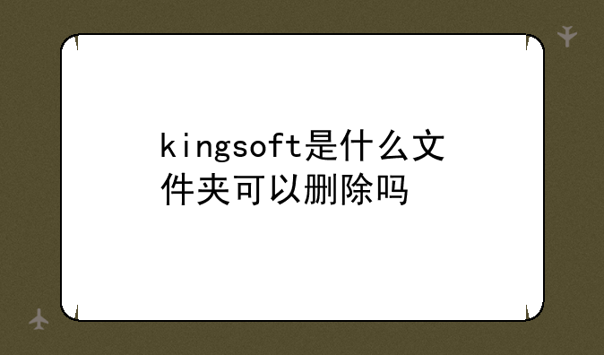kingsoft是什么文件夹可以删除吗
