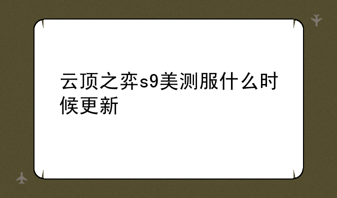 云顶之弈s9美测服什么时候更新