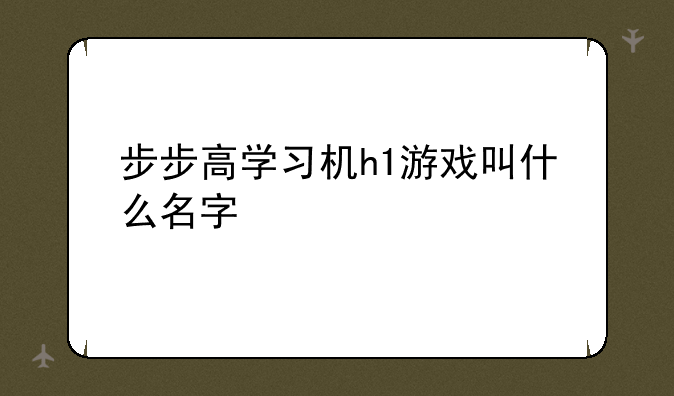 步步高学习机h1游戏叫什么名字