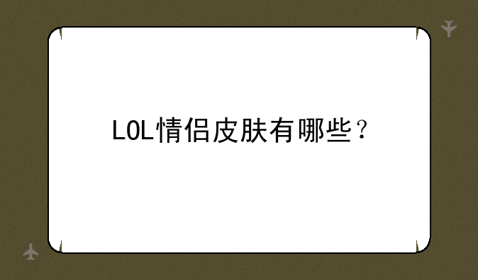 LOL情侣皮肤有哪些？
