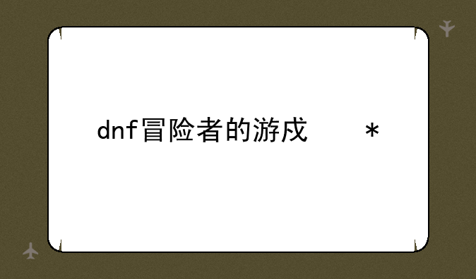 dnf冒险者的游戏技巧