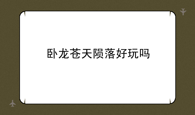 卧龙苍天陨落好玩吗