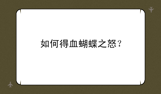 如何得血蝴蝶之怒？