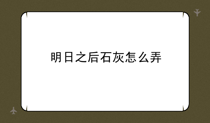 明日之后石灰怎么弄