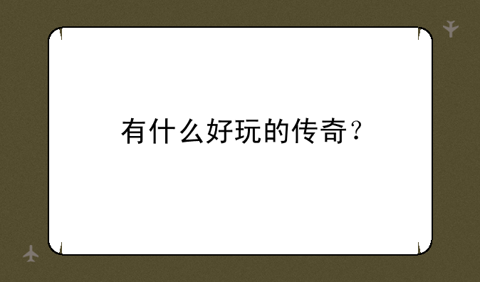 有什么好玩的传奇？