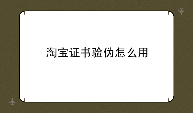 淘宝证书验伪怎么用