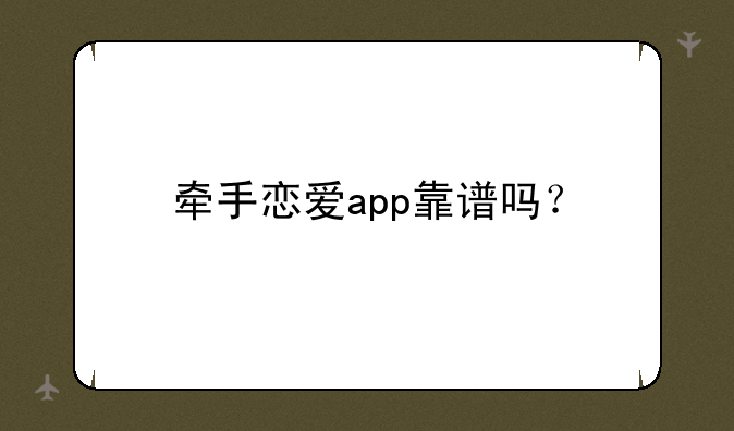牵手恋爱app靠谱吗？