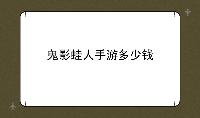 鬼影蛙人手游多少钱