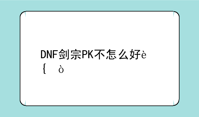 DNF剑宗PK不怎么好连？