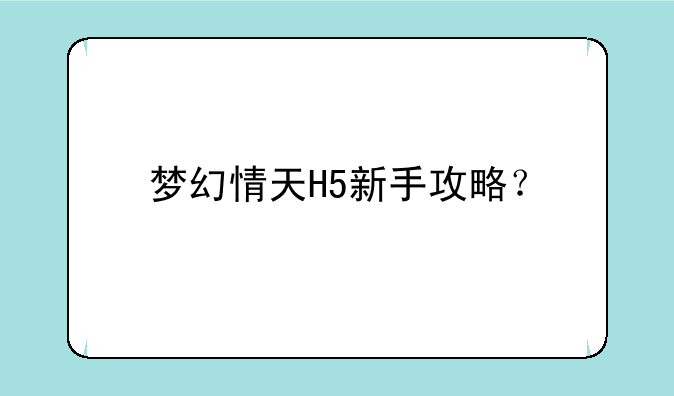 梦幻情天H5新手攻略？