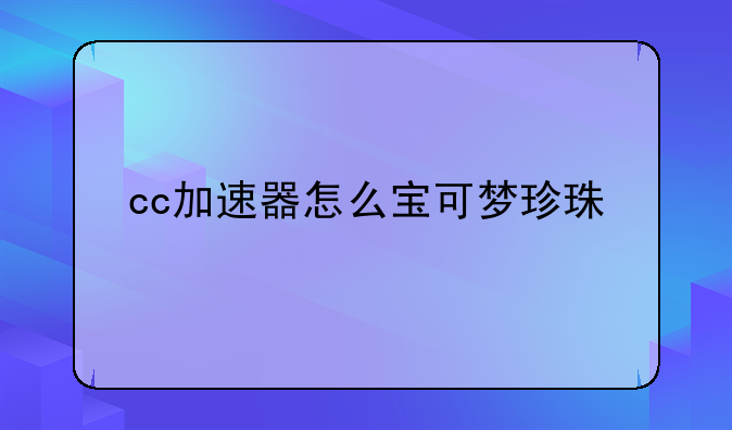 cc加速器怎么宝可梦珍珠