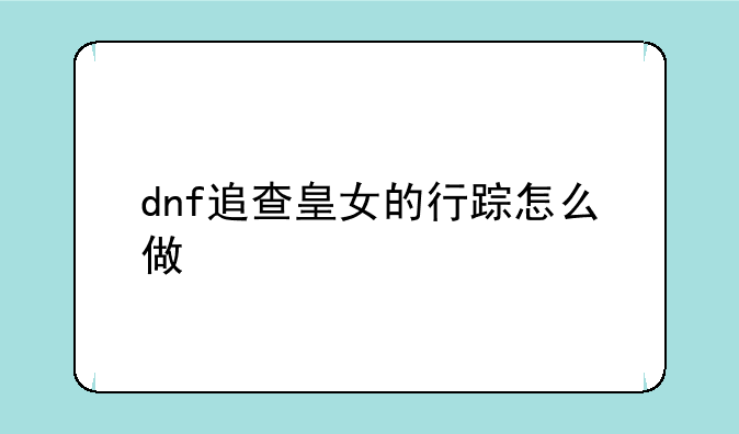 dnf追查皇女的行踪怎么做