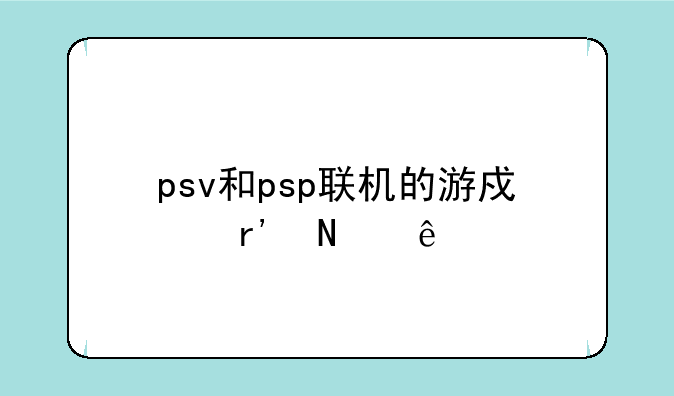 psv和psp联机的游戏有哪些