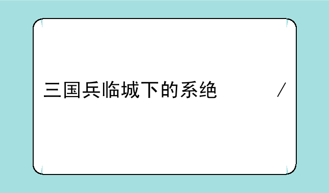 三国兵临城下的系统介绍