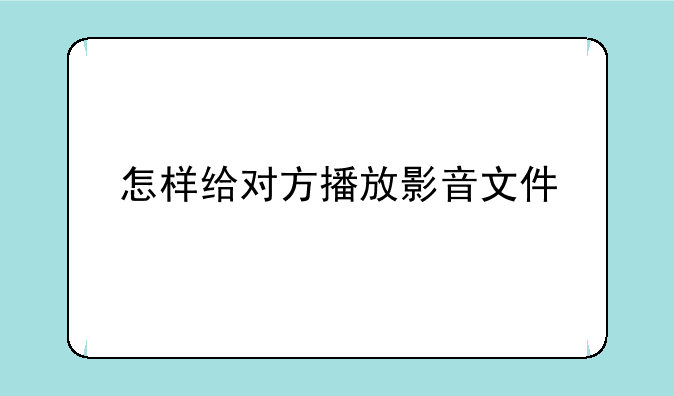 怎样给对方播放影音文件