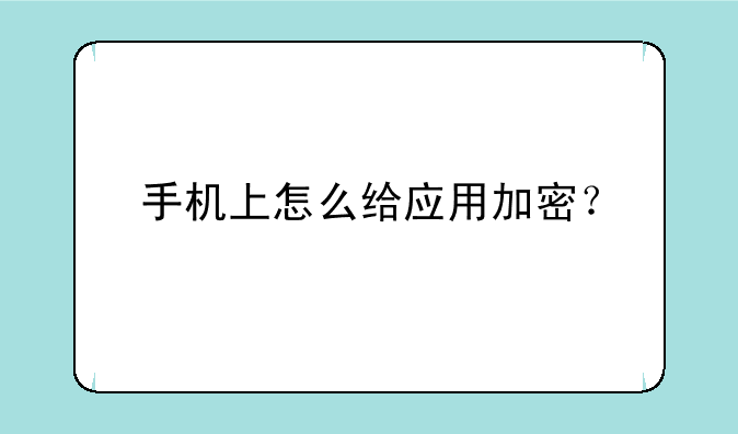 手机上怎么给应用加密？