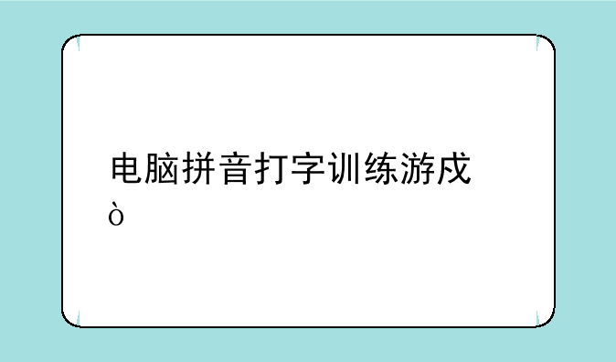 电脑拼音打字训练游戏？