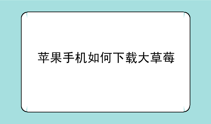 苹果手机如何下载大草莓