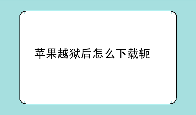 苹果越狱后怎么下载软件