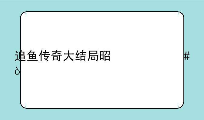 追鱼传奇大结局是什么？