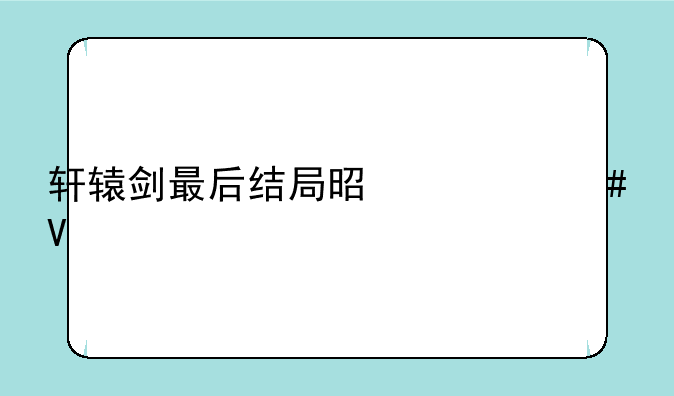 轩辕剑最后结局是什么啊
