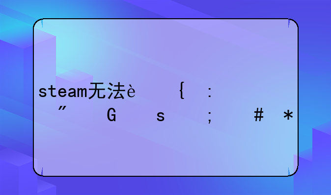 steam无法连接到网络怎么办