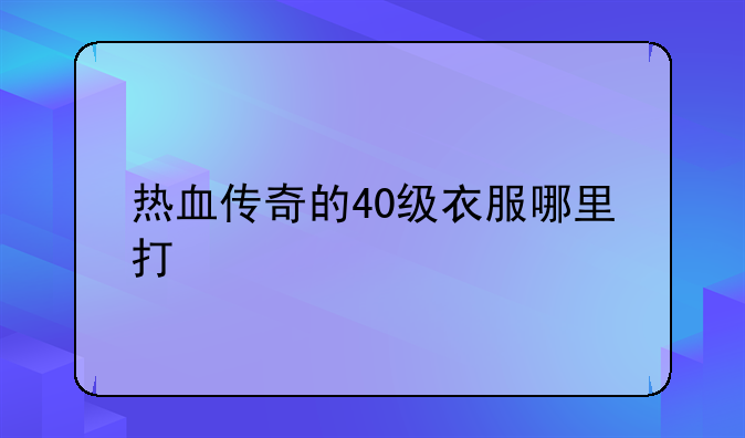 热血传奇的40级衣服哪里打