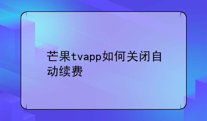 芒果tvapp如何关闭自动续费