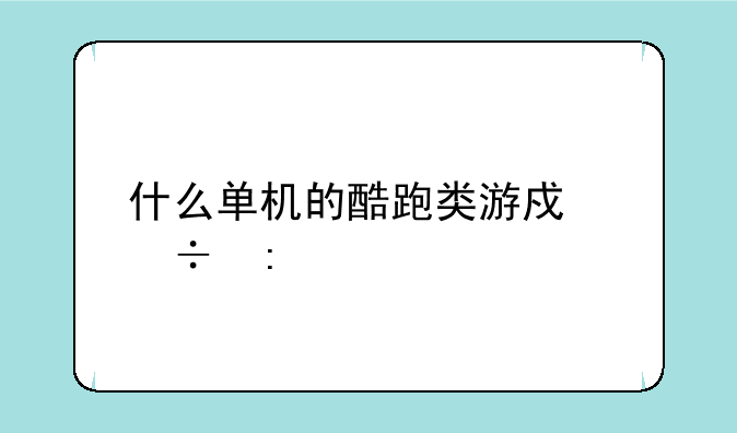 什么单机的酷跑类游戏好玩