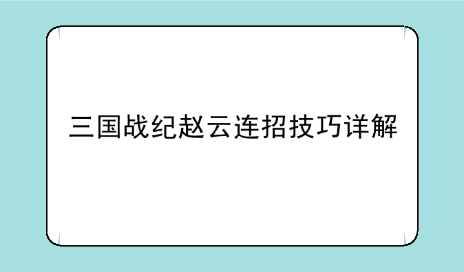 三国战纪赵云连招技巧详解