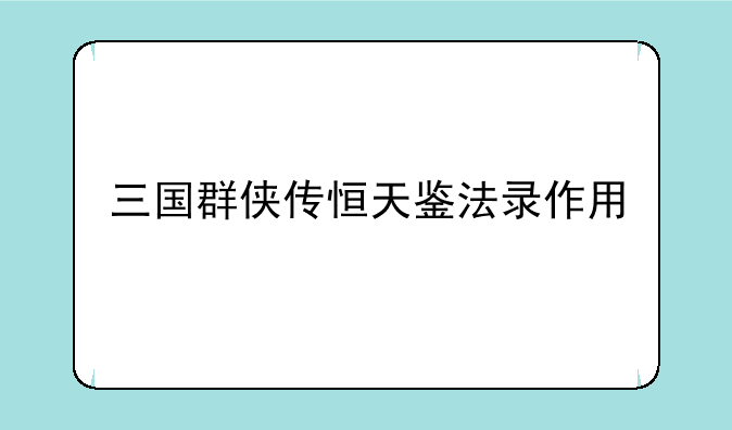 三国群侠传恒天鉴法录作用
