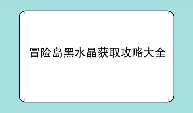 冒险岛黑水晶获取攻略大全