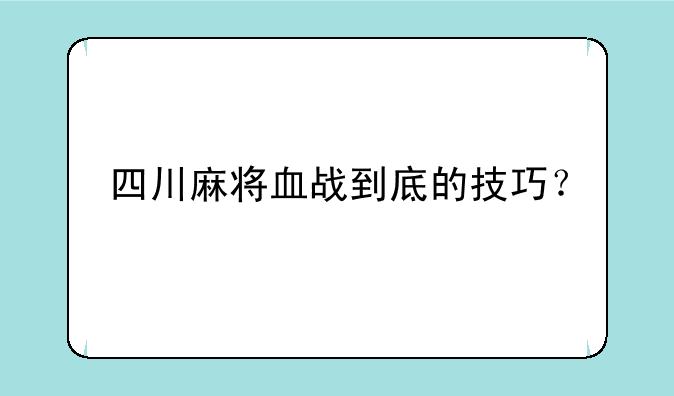 四川麻将血战到底的技巧？