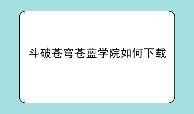 斗破苍穹苍蓝学院如何下载