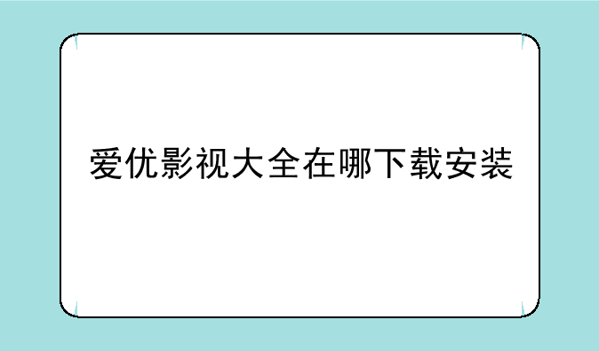 爱优影视大全在哪下载安装