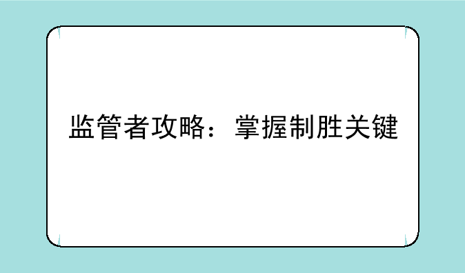 监管者攻略：掌握制胜关键